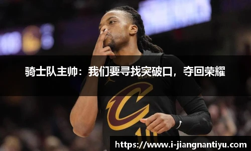 骑士队主帅：我们要寻找突破口，夺回荣耀