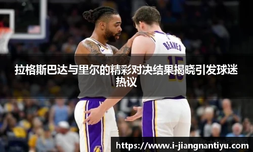 拉格斯巴达与里尔的精彩对决结果揭晓引发球迷热议