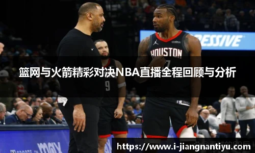 篮网与火箭精彩对决NBA直播全程回顾与分析